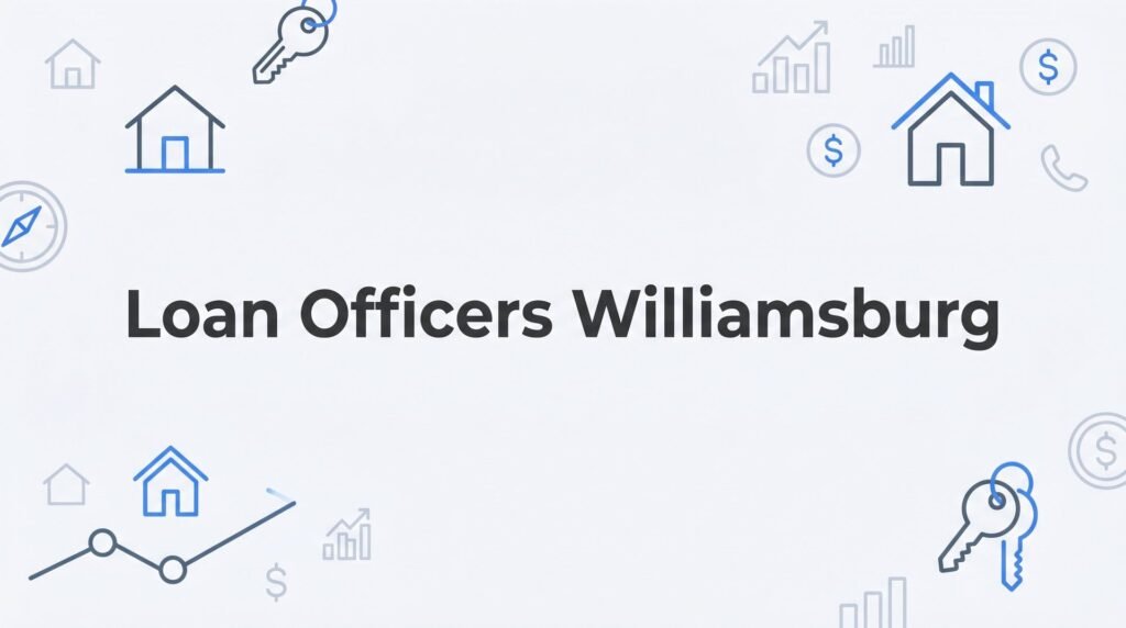 7 Smart Strategies for Working with Loan Officers in Williamsburg, VA