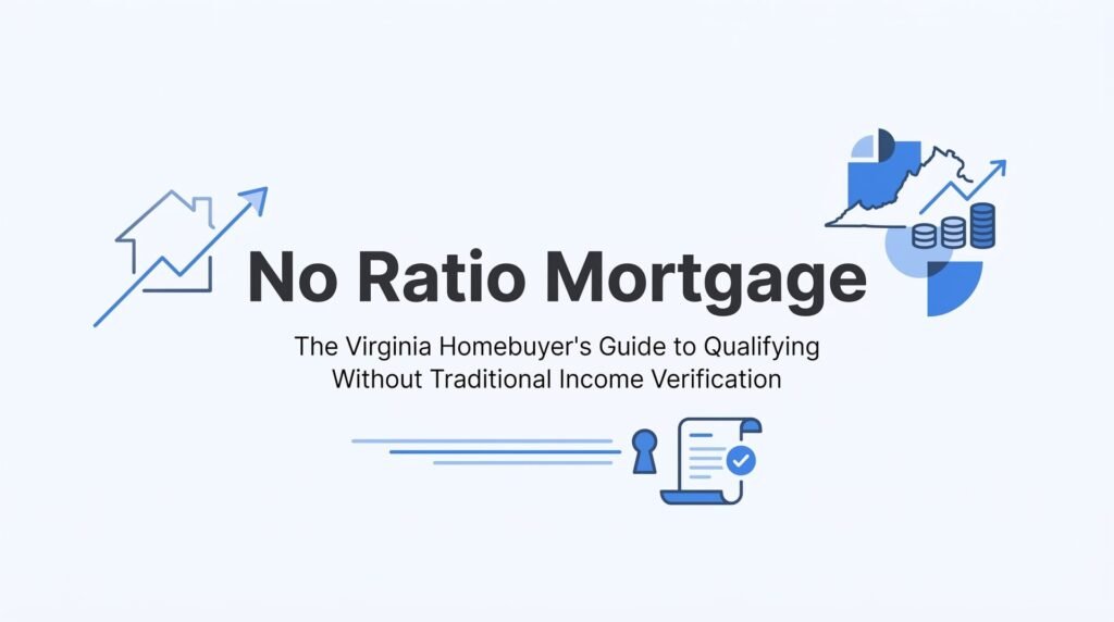 No Ratio Mortgage: The Virginia Homebuyer’s Guide to Qualifying Without Traditional Income Verification
