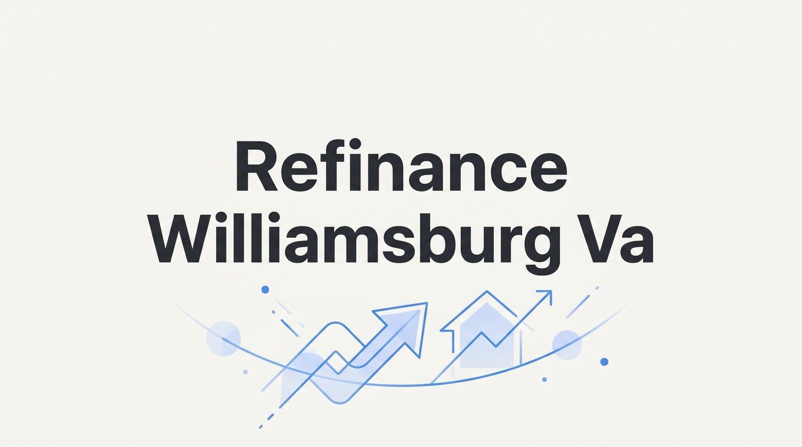 How to Refinance in Williamsburg, VA: Your 6-Step Guide to Lower Rates in 2026