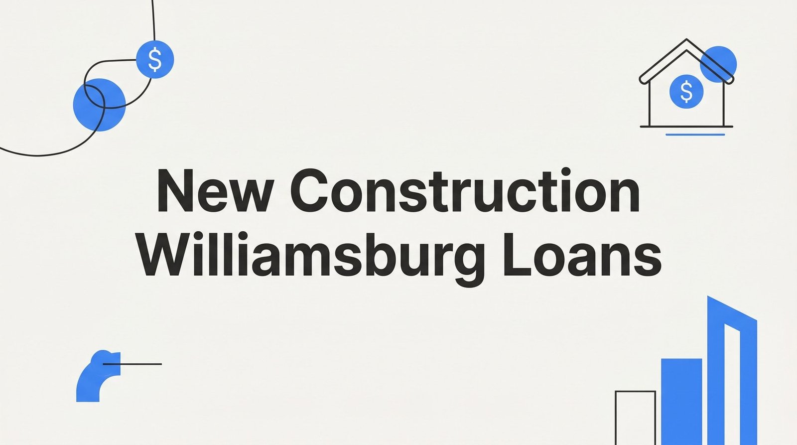 7 Proven Strategies for Financing New Construction in Williamsburg, VA