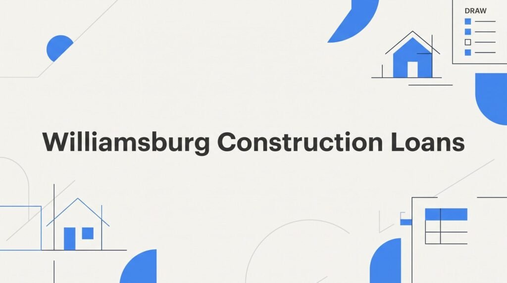 Williamsburg Construction Loans: How to Finance a New Build in Virginia’s Historic Corridor