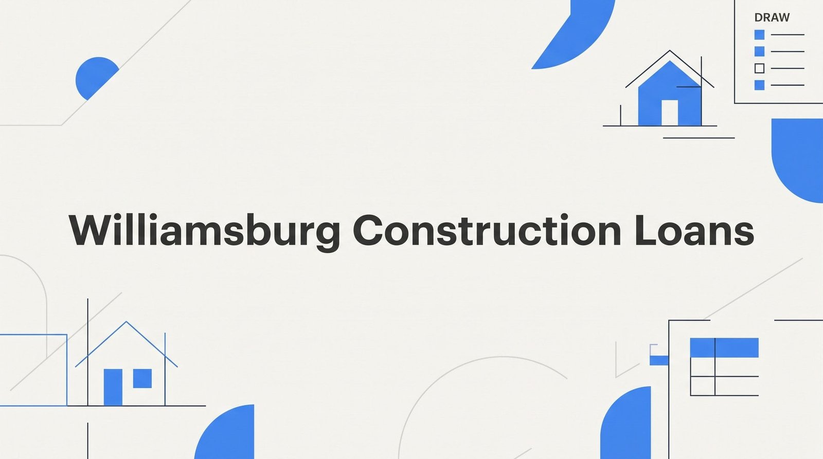 Williamsburg Construction Loans: How to Finance a New Build in Virginia’s Historic Corridor