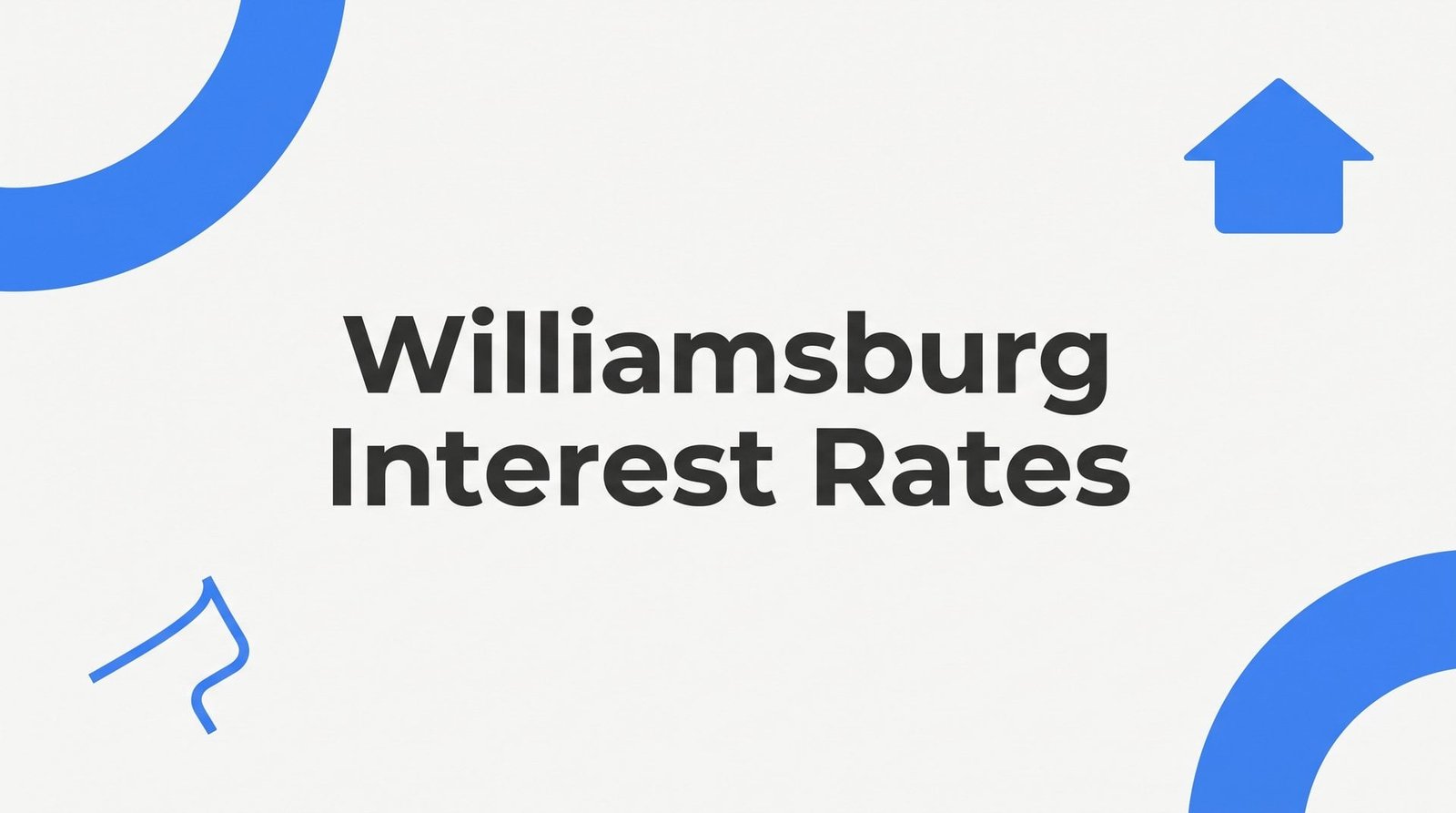 Williamsburg Interest Rates Explained: What Homebuyers Need to Know in 2026